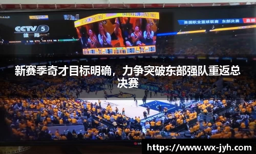 新赛季奇才目标明确，力争突破东部强队重返总决赛