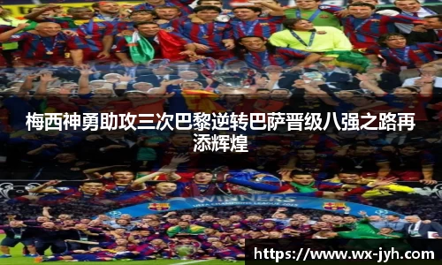 梅西神勇助攻三次巴黎逆转巴萨晋级八强之路再添辉煌